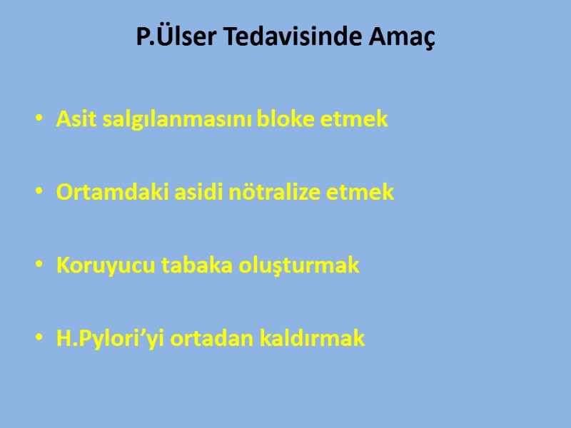 P.Ülser Tedavisinde Amaç  Asit salgılanmasını bloke etmek  Ortamdaki asidi nötralize etmek 
